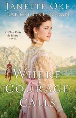 Cover: 9780764212314 | Where Courage Calls | A When Calls the Heart Novel | Oke (u. a.)