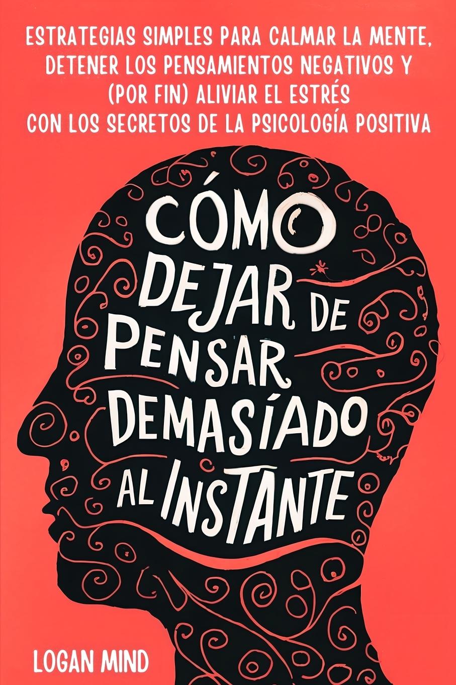 Cover: 9781837982738 | Cómo Dejar de Pensar Demasiado al Instante | Logan Mind | Taschenbuch