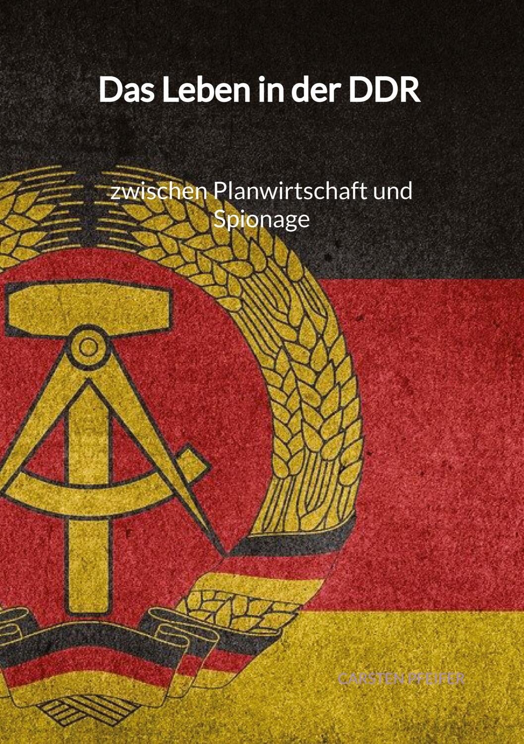 Cover: 9783347991828 | Das Leben in der DDR - zwischen Planwirtschaft und Spionage | Pfeifer