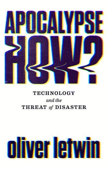 Cover: 9781786496867 | Apocalypse How?: Technology and the Threat of Disaster | Oliver Letwin