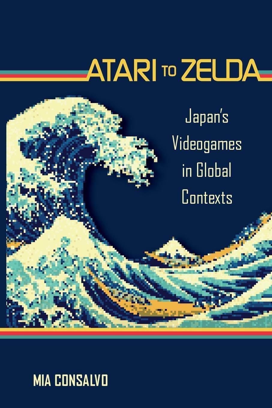 Cover: 9780262545761 | Atari to Zelda | Japan's Videogames in Global Contexts | Mia Consalvo