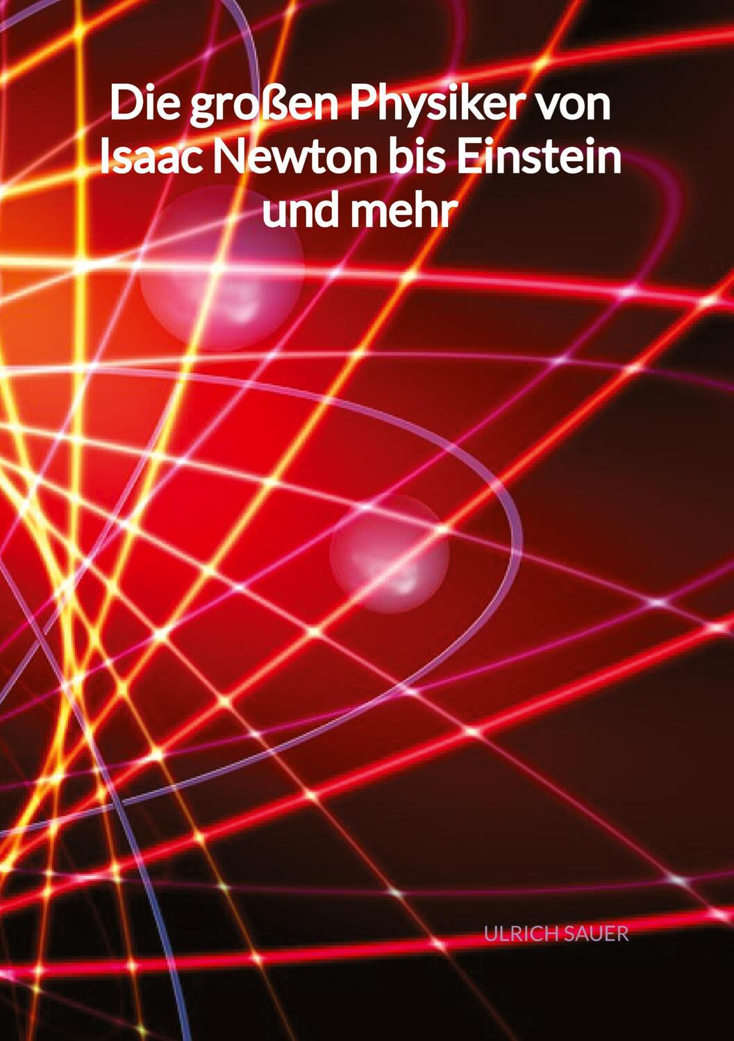 Cover: 9783347998469 | Die großen Physiker von Isaac Newton bis Einstein und mehr | Sauer