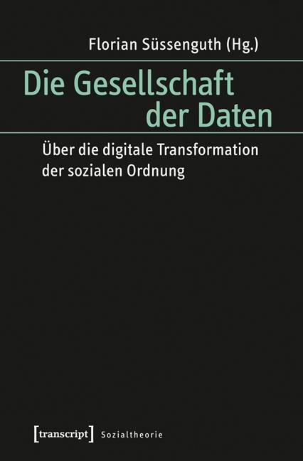 Cover: 9783837627640 | Die Gesellschaft der Daten | Taschenbuch | 290 S. | Deutsch | 2015