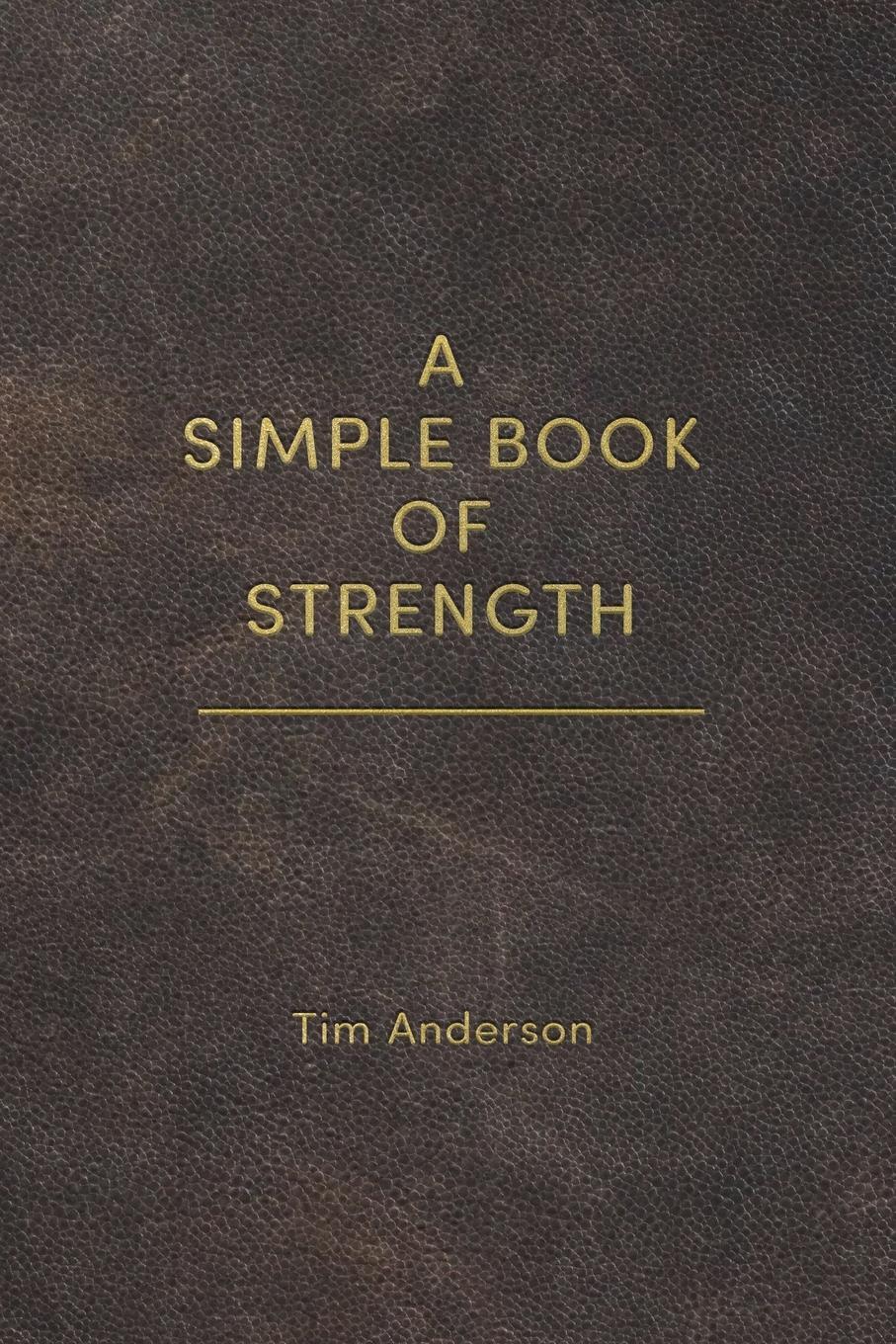 Cover: 9781963675009 | A Simple Book of Strength | Tim Anderson | Taschenbuch | Paperback