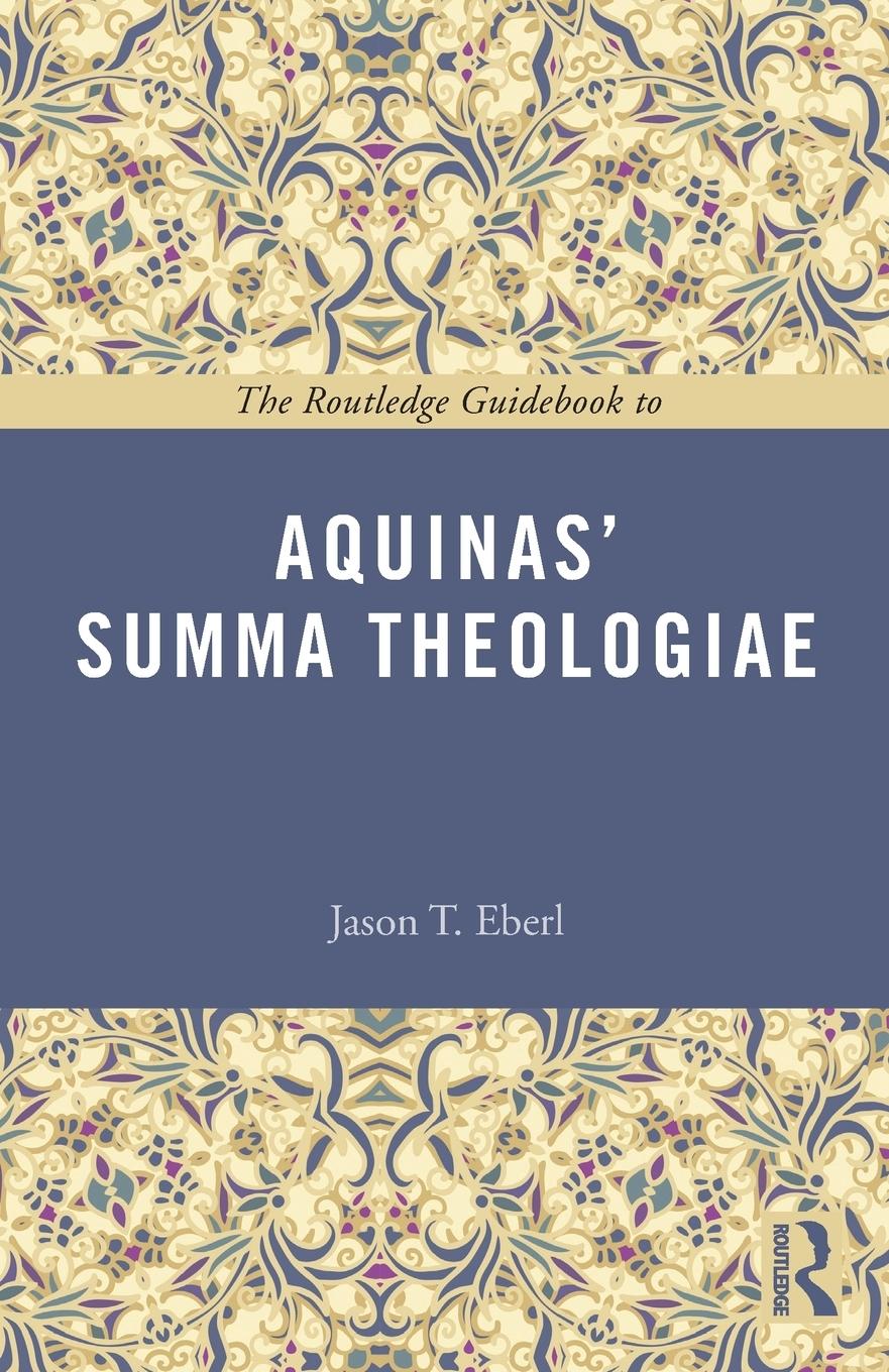 Cover: 9781138777194 | The Routledge Guidebook to Aquinas' Summa Theologiae | Jason T Eberl