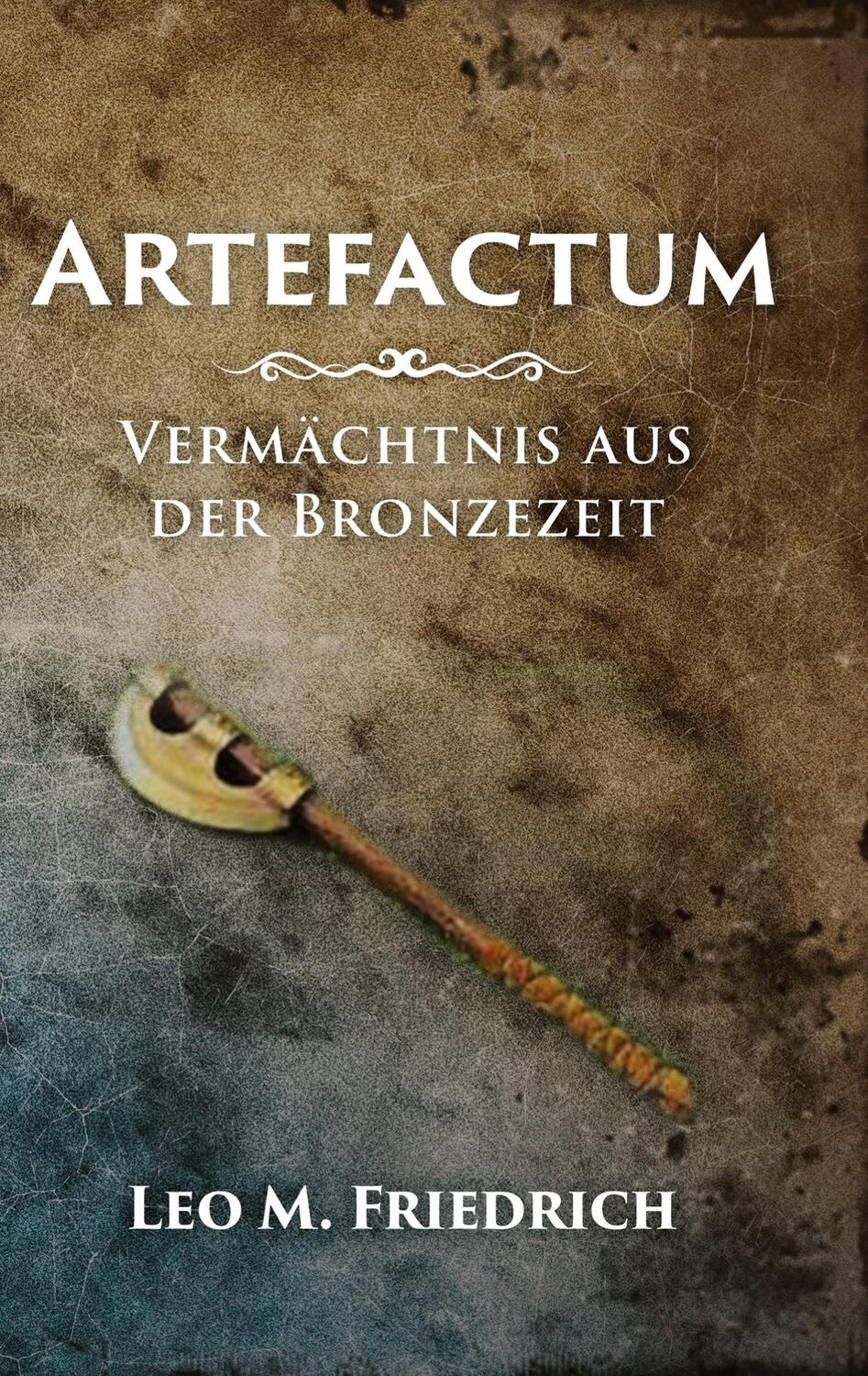 Cover: 9783347903173 | Artefactum | Vermächtnis aus der Bronzezeit | Leo M. Friedrich | Buch