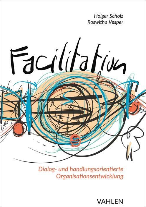 Cover: 9783800664931 | Facilitation | Holger Scholz (u. a.) | Buch | gebunden | Deutsch