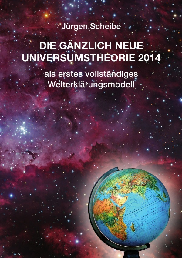 Cover: 9783844299922 | Die gänzlich neue Universumstheorie 2014 als erstes vollständiges...