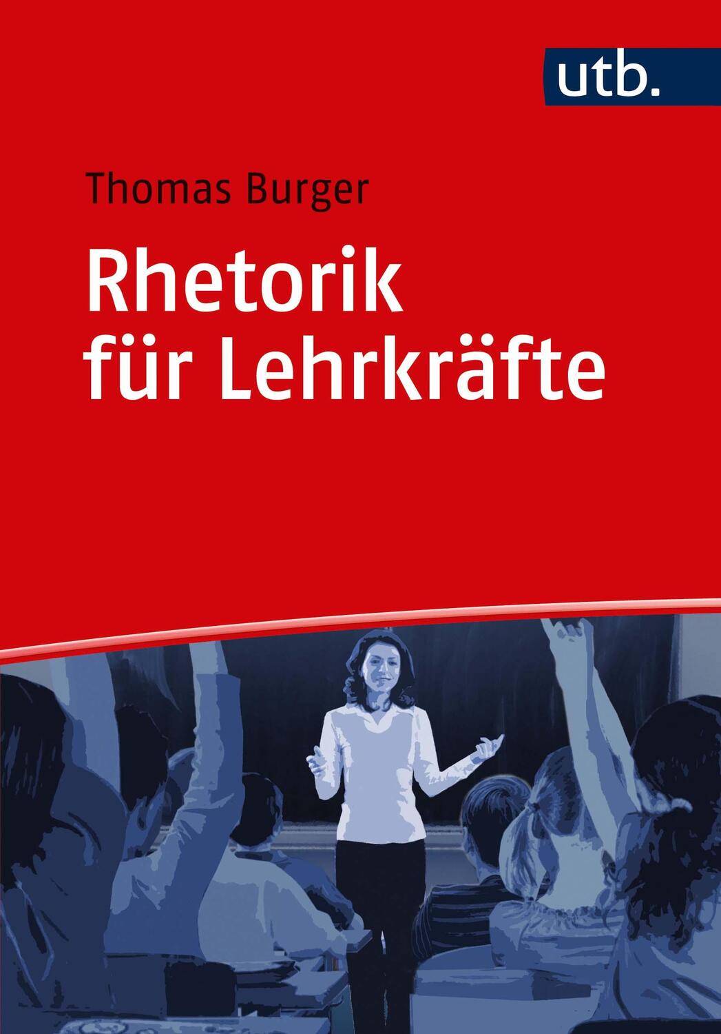 Cover: 9783825250461 | Rhetorik für Lehrkräfte | Thomas Burger | Taschenbuch | 192 S. | 2018