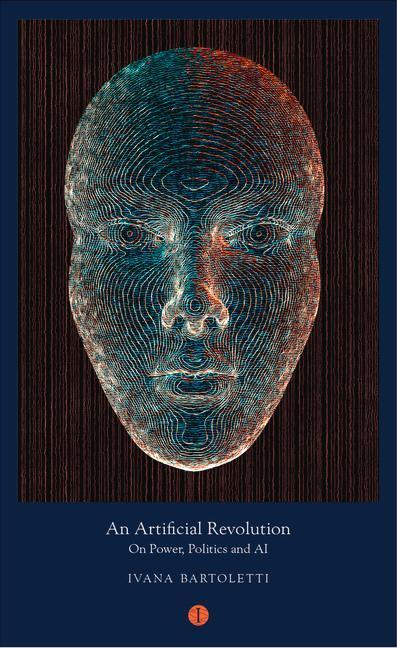 Cover: 9781911648116 | An Artificial Revolution: On Power, Politics and AI | Ivana Bartoletti