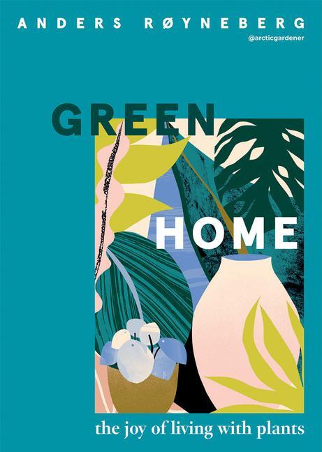 Cover: 9781787136182 | Green Home | The Joy of Living with Plants | Anders Røyneberg | Buch