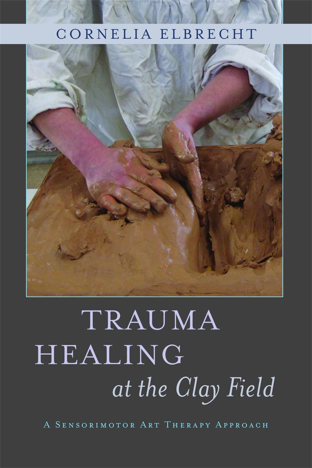 Cover: 9781849053457 | Trauma Healing at the Clay Field | A Sensorimotor Art Therapy Approach