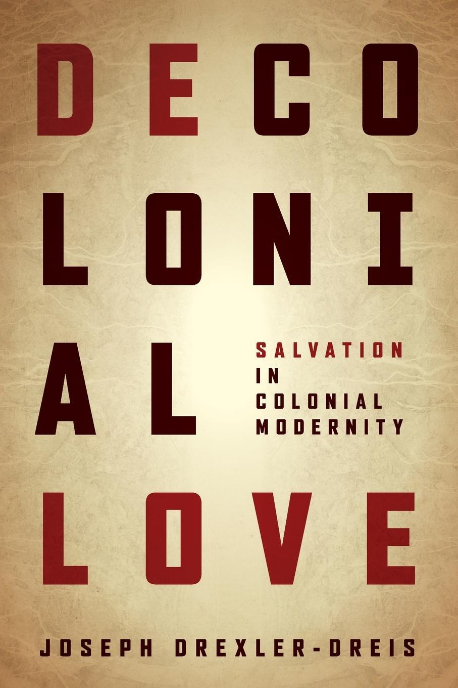 Cover: 9780823281879 | Decolonial Love | Salvation in Colonial Modernity | Drexler-Dreis
