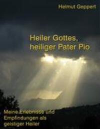 Cover: 9783833467608 | Heiler Gottes, heiliger Pater Pio | Helmut Geppert | Taschenbuch