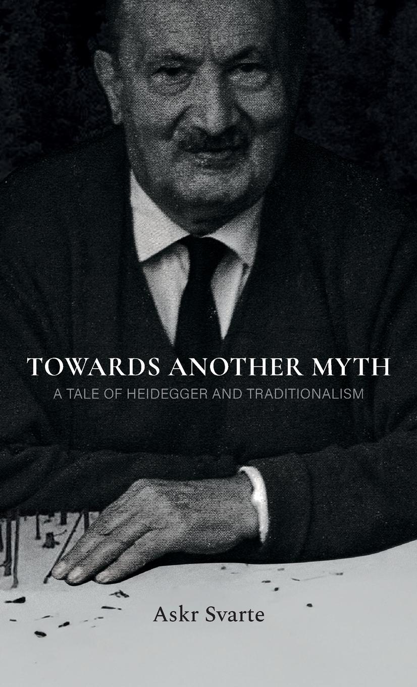 Cover: 9781952671821 | Towards Another Myth | A Tale of Heidegger and Traditionalism | Svarte