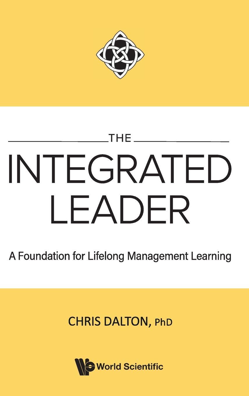 Cover: 9789811229213 | The Integrated Leader | A Foundation for Lifelong Management Learning