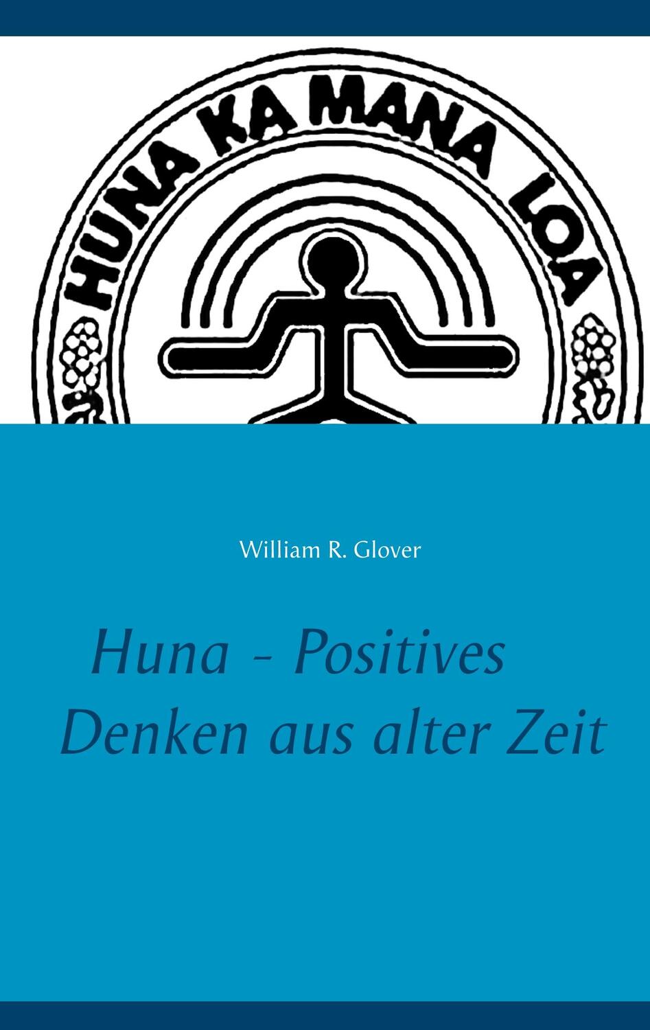 Cover: 9783748151401 | Huna - Positives Denken aus alter Zeit | William R. Glover | Buch