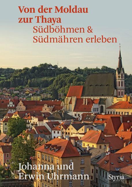 Cover: 9783222136566 | Von der Moldau zur Thaya | Südböhmen & Südmähren erleben | Taschenbuch