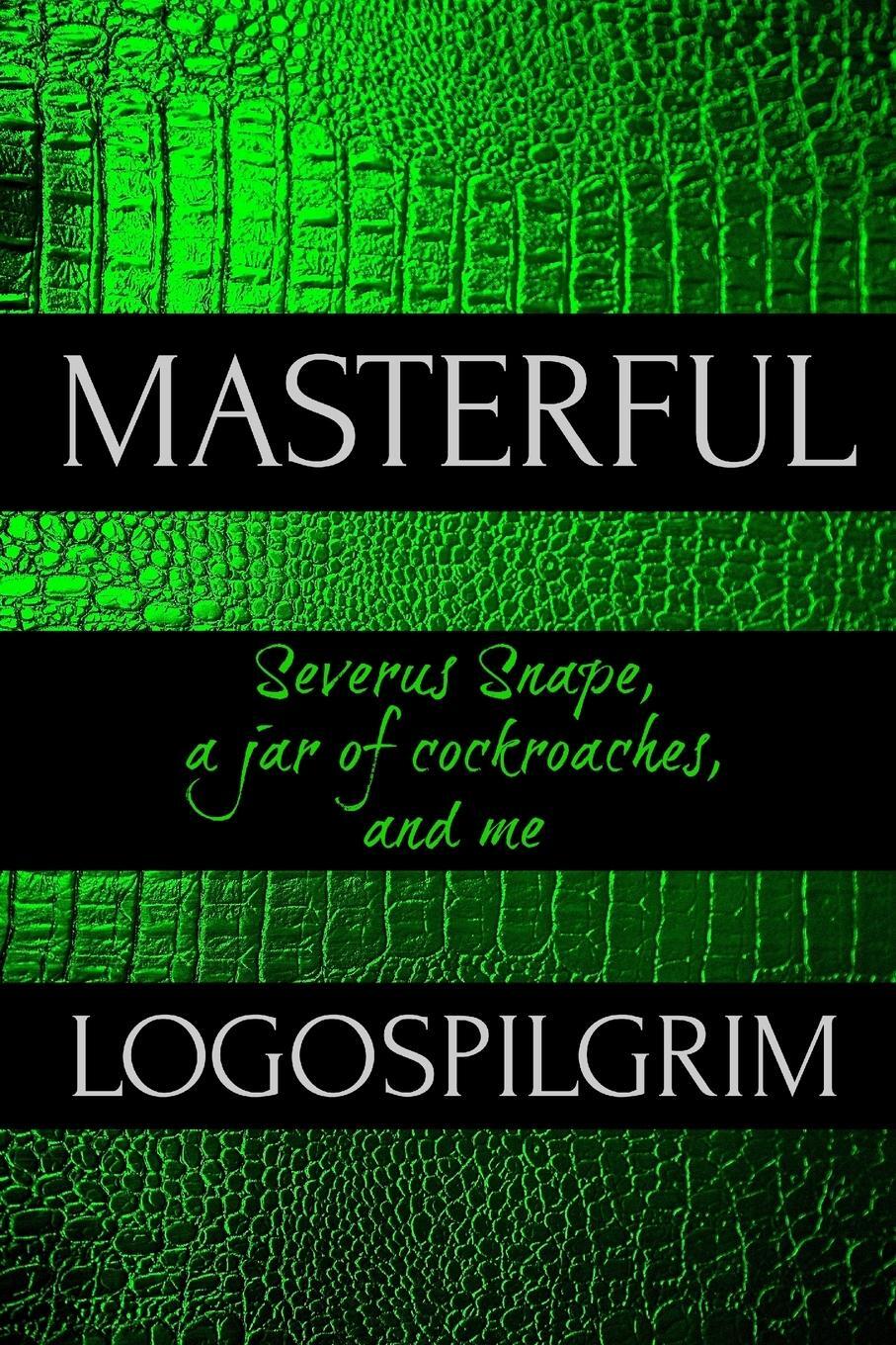 Cover: 9781678105020 | Masterful | Severus Snape, a Jar of Cockroaches, and Me | Logospilgrim