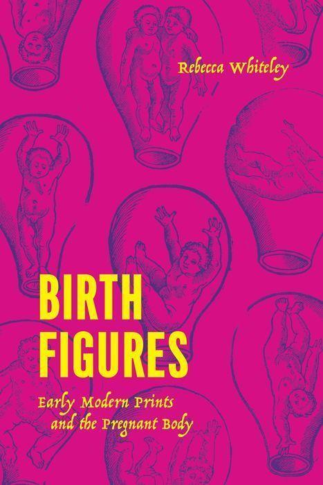 Cover: 9780226823126 | Birth Figures | Early Modern Prints and the Pregnant Body | Whiteley