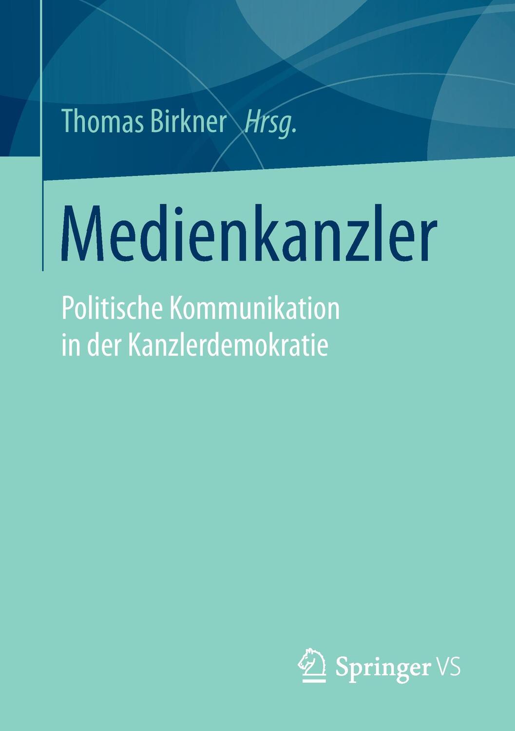 Cover: 9783658075996 | Medienkanzler | Politische Kommunikation in der Kanzlerdemokratie | X
