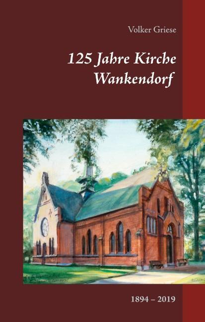 Cover: 9783748147596 | 125 Jahre Kirche Wankendorf | 1894-2019 | Volker Griese | Buch | 2018