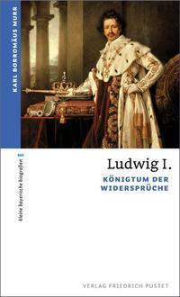Cover: 9783791724164 | Ludwig I. | Königtum der Widersprüche | Karl Borromäus Murr | Buch