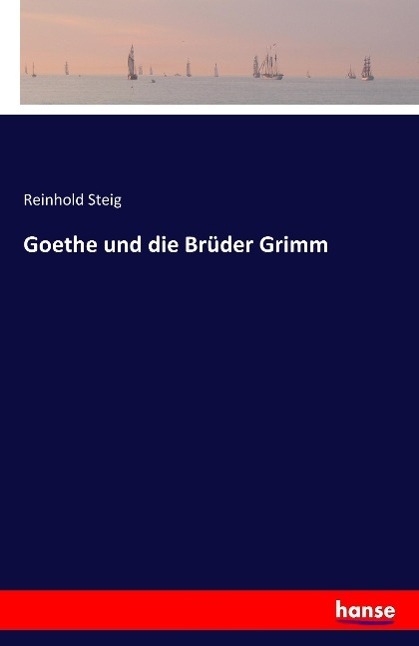Cover: 9783741101472 | Goethe und die Brüder Grimm | Reinhold Steig | Taschenbuch | Paperback