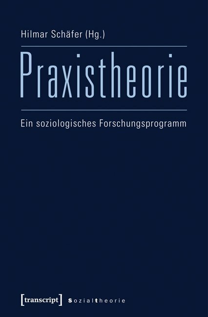 Cover: 9783837624045 | Praxistheorie | Ein soziologisches Forschungsprogramm | Hilmar Schäfer