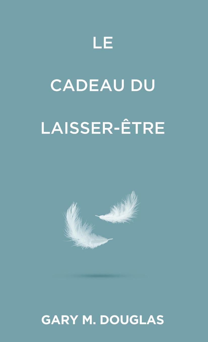 Cover: 9781634936750 | Le Cadeau du laisser-être (French) | Gary M. Douglas | Taschenbuch