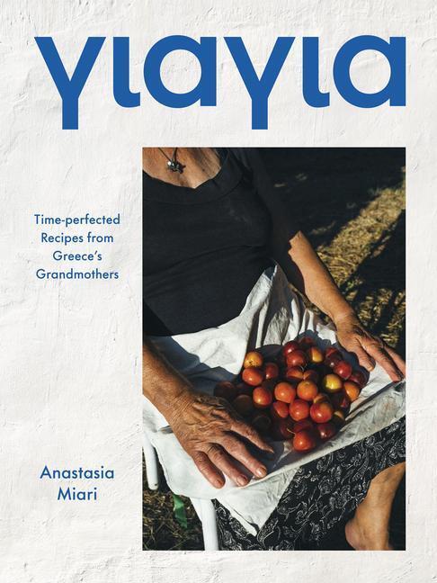 Cover: 9781784886127 | Yiayia | Time-perfected Recipes from Greece's Grandmothers | Miari