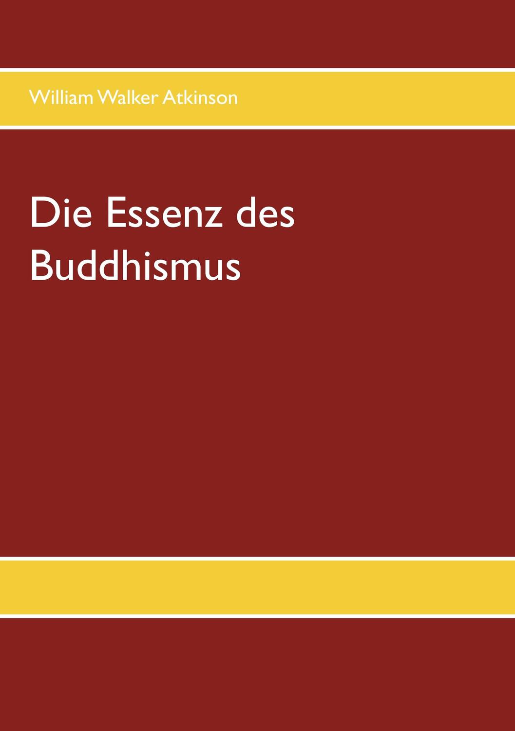 Cover: 9783749468317 | Die Essenz des Buddhismus | William Walker Atkinson | Taschenbuch