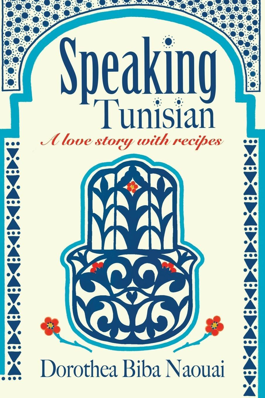 Cover: 9781735703800 | Speaking Tunisian | A Love Story With Recipes | Dorothea Biba Naouai