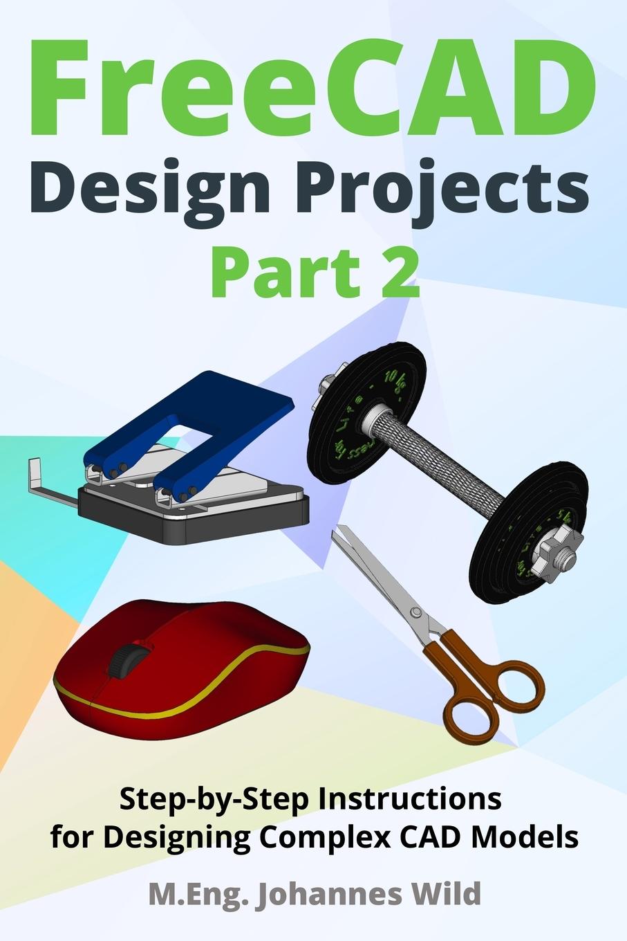 Cover: 9783987421426 | FreeCAD Design Projects - Part 2 | M. Eng. Johannes Wild | Taschenbuch