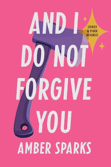 Cover: 9781631496202 | And I Do Not Forgive You: Stories and Other Revenges | Amber Sparks