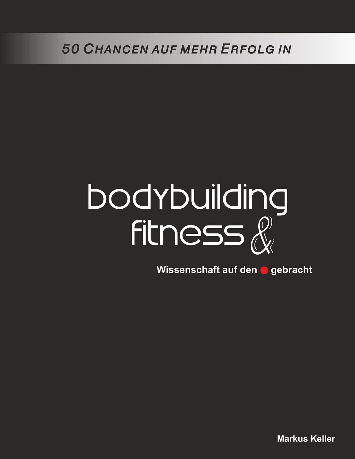 Cover: 9783734759451 | 50 Chancen auf mehr Erfolg in Bodybuilding und Fitness | Markus Keller