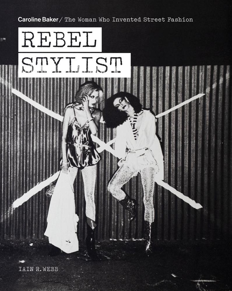 Cover: 9781788841481 | Rebel Stylist | Caroline Baker - The Woman Who Invented Street Fashion