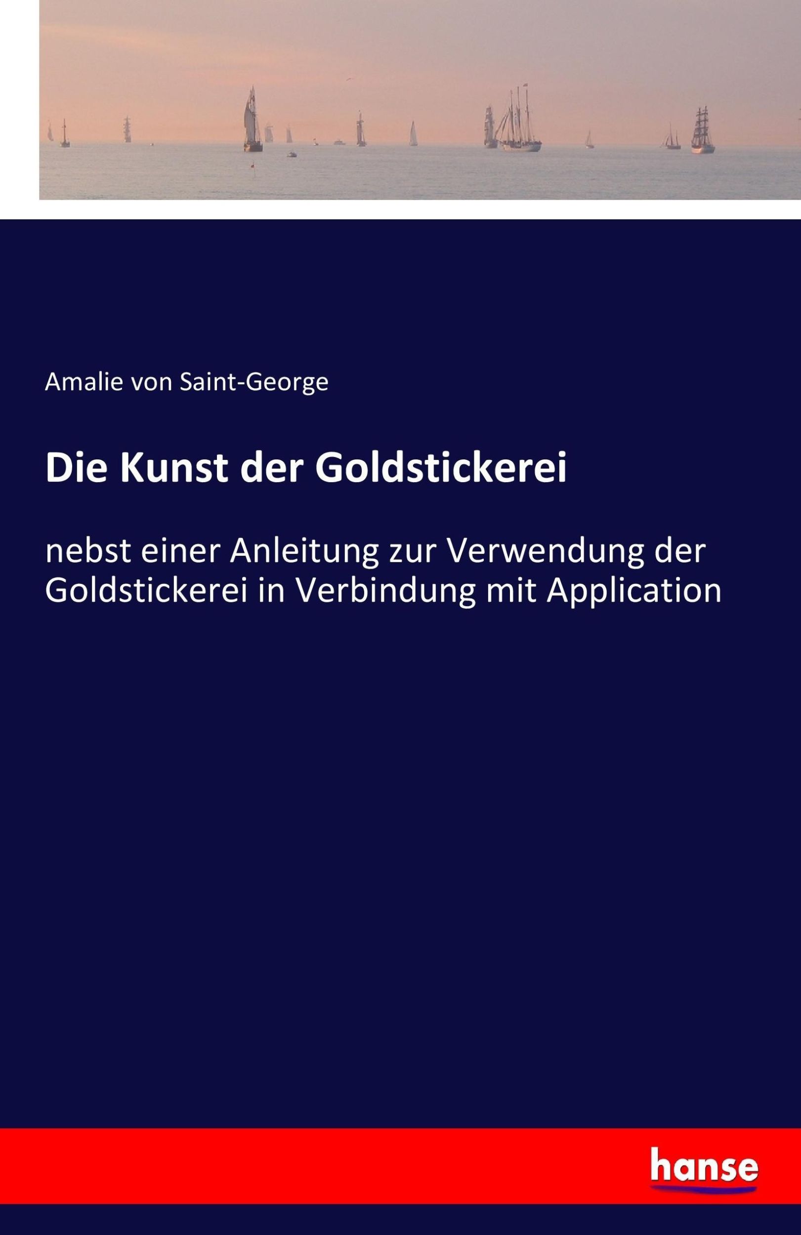 Cover: 9783743630703 | Die Kunst der Goldstickerei | Amalie Von Saint-George | Taschenbuch