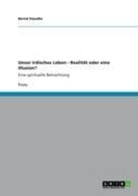 Cover: 9783656341901 | Unser irdisches Leben - Realität oder eine Illusion? | Bernd Staudte