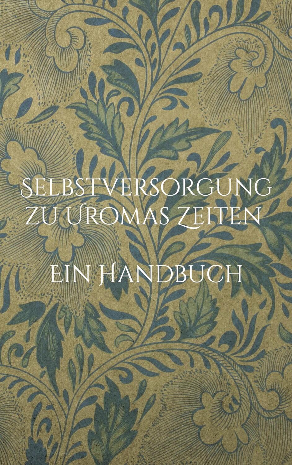Cover: 9783755759409 | Selbstversorgung zu Uromas Zeiten - Ein Handbuch | Liesel Huber | Buch