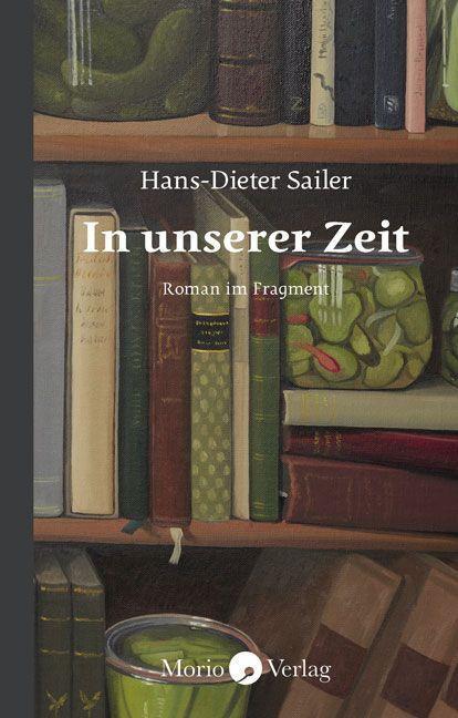 Cover: 9783945424971 | In unserer Zeit | Roman im Fragment | Hans-Dieter Sailer | Buch | 2022