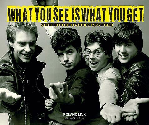 Cover: 9781780730561 | What You See is What You Get | Stiff Little Fingers 1977-1983 | Link
