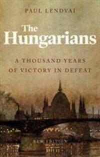 Cover: 9781787383364 | The Hungarians | A Thousand Years of Victory in Defeat | Paul Lendvai