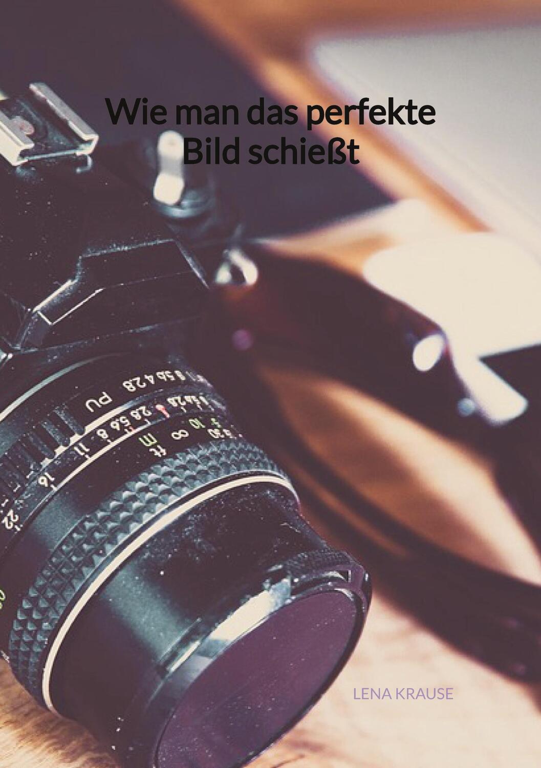 Cover: 9783347900509 | Wie man das perfekte Bild schießt | Lena Krause | Taschenbuch | 44 S.