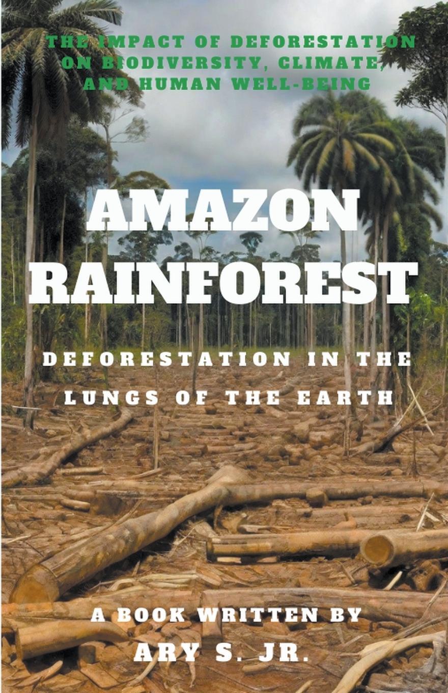 Cover: 9798223018780 | Amazon Rainforest Deforestation in the Lungs of the Earth | Ary Jr. S.