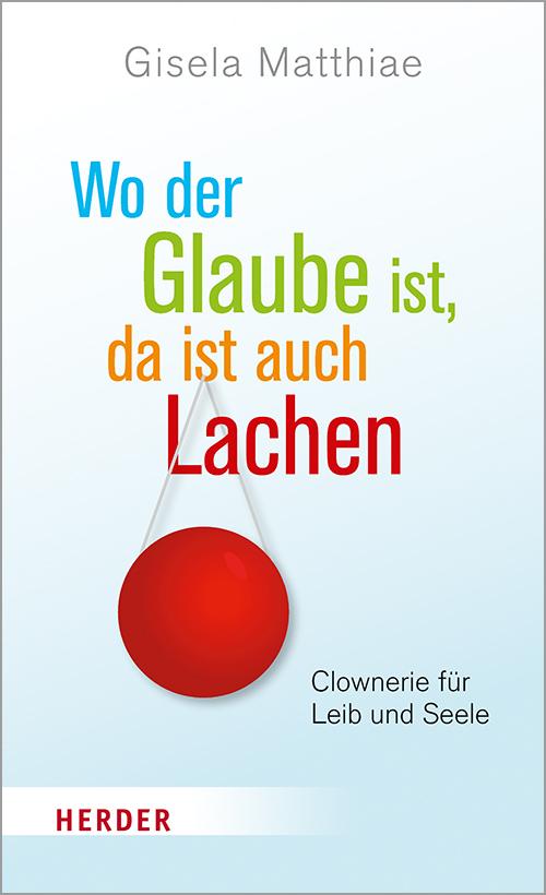 Cover: 9783451385353 | Wo der Glaube ist, da ist auch Lachen | Clownerie für Leib und Seele