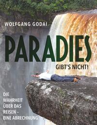Cover: 9783991522751 | PARADIES GIBT'S NICHT! | Wolfgang Godai | Buch | 222 S. | Deutsch