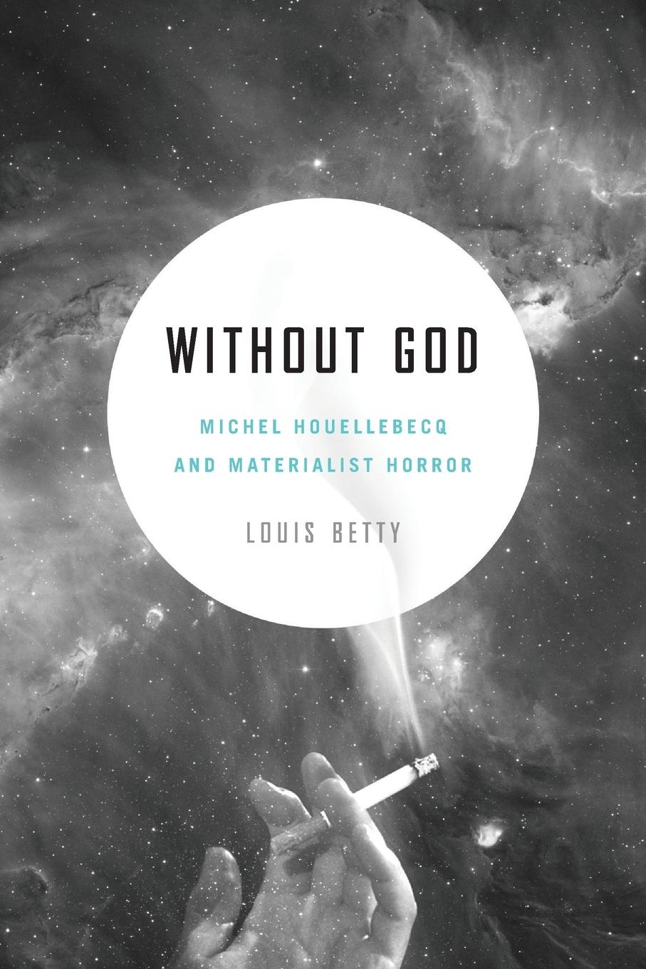 Cover: 9780271074092 | Without God | Michel Houellebecq and Materialist Horror | Louis Betty