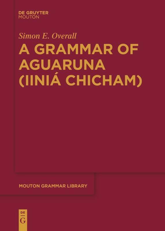 Cover: 9783110634914 | A Grammar of Aguaruna (Iiniá Chicham) | Simon E. Overall | Taschenbuch