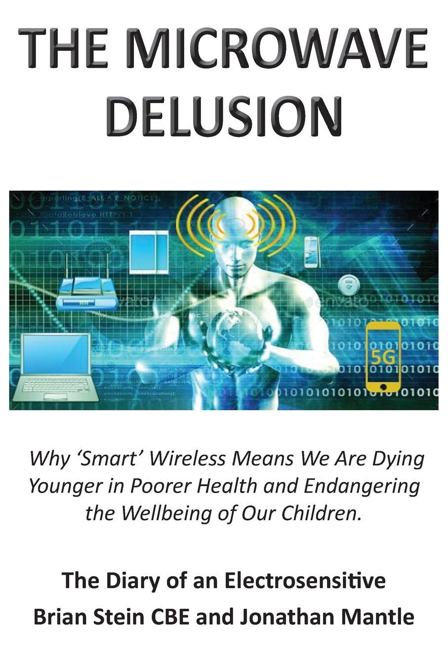 Cover: 9781839753497 | THE MICROWAVE DELUSION - Why 'Smart' Wireless Means We Are Dying...